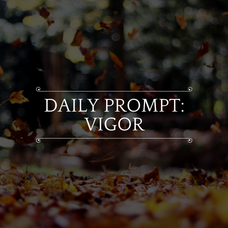 Daily Prompt: Vigor